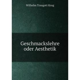 

Книга Geschmackslehre oder Aesthetik. Wilhelm Traugott Krug