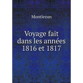 

Книга Voyage fait dans les années 1816 et 1817. Montlezun