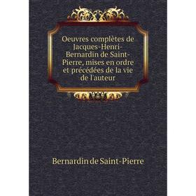 

Книга Oeuvres complètes de Jacques-Henri-Bernardin de Saint-Pierre, mises en ordre et précédées de la vie de l'auteur