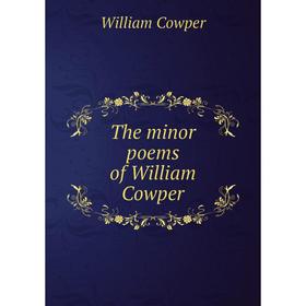 

Книга The minor poems of William Cowper. Cowper William