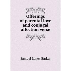 

Книга Offerings of parental love and conjugal affection verse