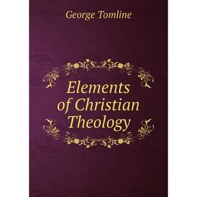 

Книга Elements of Christian Theology. George Tomline
