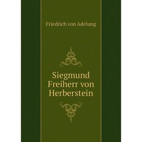 

Книга Siegmund Freiherr von Herberstein. Friedrich von Adelung