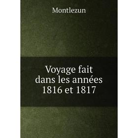 

Книга Voyage fait dans les années 1816 et 1817. Montlezun