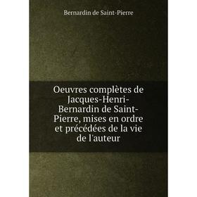 

Книга Oeuvres complètes de Jacques-Henri-Bernardin de Saint-Pierre, mises en ordre et précédées de la vie de l'auteur