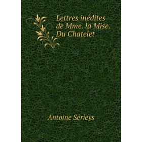 

Книга Lettres inédites de Mme la Mise Du Chatelet