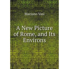 

Книга A New Picture of Rome, and Its Environs. Mariano Vasi