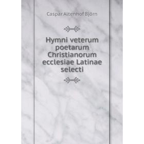 

Книга Hymni veterum poetarum Christianorum ecclesiae Latinae selecti. Caspar Altenhof Björn