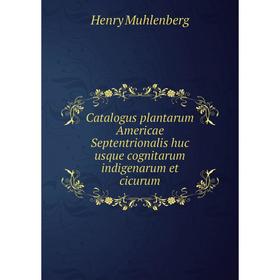 

Книга Catalogus plantarum Americae Septentrionalis huc usque cognitarum indigenarum et cicurum. Henry Muhlenberg