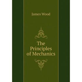 

Книга The Principles of Mechanics. James Wood