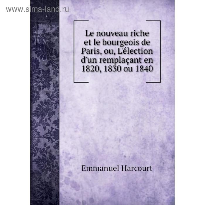 фото Книга le nouveau riche et le bourgeois de paris, ou, l'élection d'un remplaçant en 1820, 1830 ou 1840 nobel press