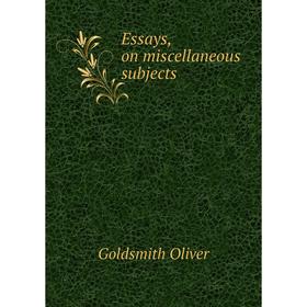 

Книга Essays, on miscellaneous subjects. Goldsmith Oliver