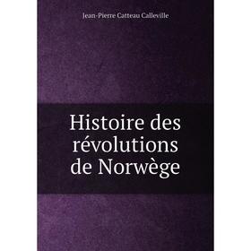 

Книга Histoire des révolutions de Norwège. Jean-Pierre Catteau Calleville