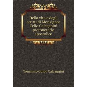 

Книга Della vita e degli scritti di Monsignor Celio Calcagnini protonotario apostolico. Tommaso Guido Calcagnini