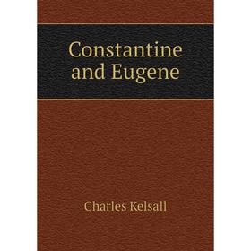 

Книга Constantine and Eugene. Charles Kelsall