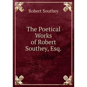 

Книга The Poetical Works of Robert Southey, Esq. Robert Southey