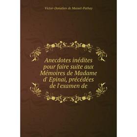 

Книга Anecdotes inédites pour faire suite aux Mémoires de Madame d' Epinai, précédées de l'examen de. Victor-Donatien de Musset-Pathay