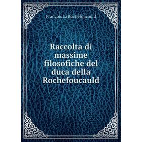 

Книга Raccolta di massime filosofiche del duca della Rochefoucauld. François La Rochefoucauld