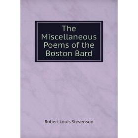 

Книга The Miscellaneous Poems of the Boston Bard. Stevenson Robert Louis