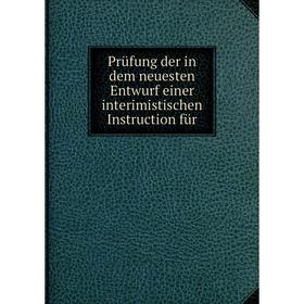 

Книга Prüfung der in dem neuesten Entwurf einer interimistischen Instruction für