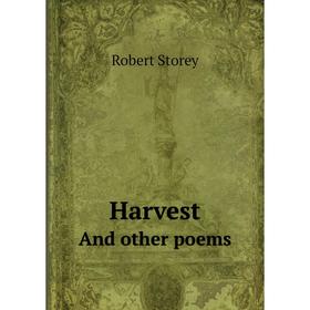 

Книга HarvestAnd other poems. Robert Storey