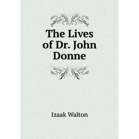 

Книга The Lives of Dr. John Donne. Walton Izaak