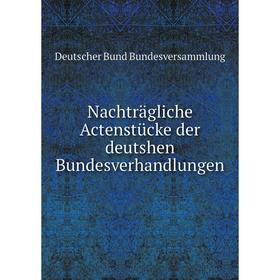 

Книга Nachträgliche Actenstücke der deutshen Bundesverhandlungen