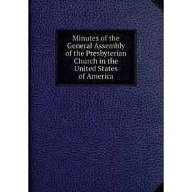 

Книга Minutes of the General Assembly of the Presbyterian Church in the United States of America