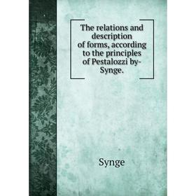 

Книга The relations and description of forms, according to the principles of Pestalozzi by-Synge. Synge