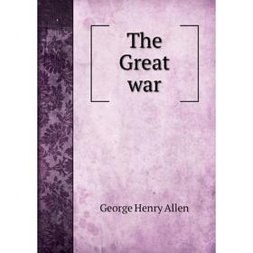 

Книга The Great war. George Henry Allen