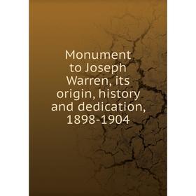 

Книга Monument to Joseph Warren, its origin, history and dedication, 1898-1904