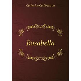 

Книга Rosabella. Catherine Cuthbertson