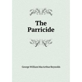 

Книга The Parricide. George William MacArthur Reynolds