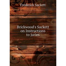 

Книга Brickwood's Sackett on Instructions to juries. Frederick Sackett