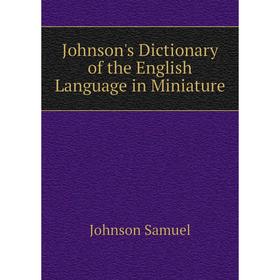 

Книга Johnson's Dictionary of the English Language in Miniature