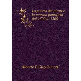 

Книга La guerra dei pirati e la marina pontificia dal 1500 al 1560