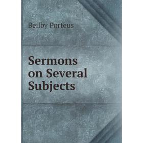 

Книга Sermons on Several Subjects. Beilby Porteus