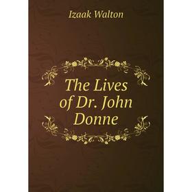 

Книга The Lives of Dr. John Donne. Walton Izaak