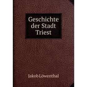 

Книга Geschichte der Stadt Triest. Jakob Löwenthal