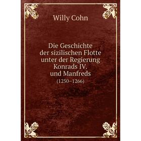 

Книга Die Geschichte der sizilischen Flotte unter der Regierung Konrads IV. und Manfreds (1250–1266). W. Cohn