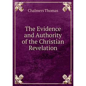 

Книга The Evidence and Authority of the Christian Revelation. Thomas Chalmers