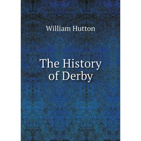 

Книга The History of Derby. William Hutton
