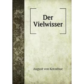 

Книга Der Vielwisser. August von Kotzebue