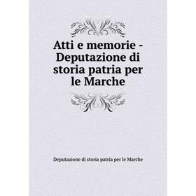 

Книга Atti e memorie-Deputazione di storia patria per le Marche. Deputazione di storia patria per le Marche