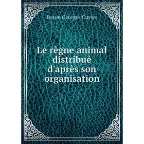 

Книга Le règne animal distribué d'après son organisation