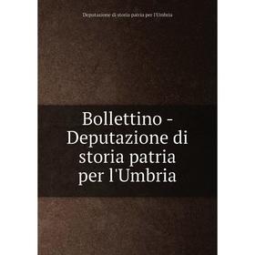 

Книга Bollettino-Deputazione di storia patria per l'Umbria. Deputazione di storia patria per l'Umbria