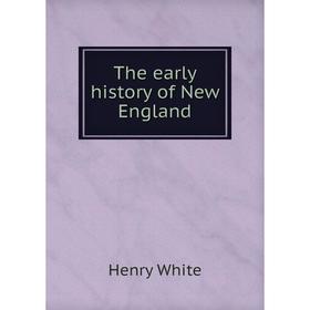 

Книга The early history of New England. Henry White