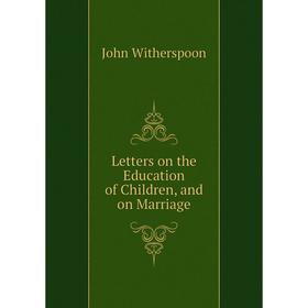 

Книга Letters on the Education of Children, and on Marriage