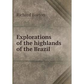 

Книга Explorations of the highlands of the Brazil. Richard Burton