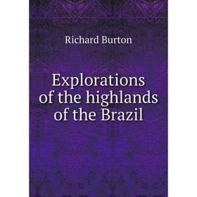 

Книга Explorations of the highlands of the Brazil. Richard Burton
